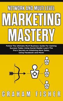 Paperback Network and Multi Level Marketing Mastery: Follow The Ultimate MLM Business Guide For Gaining Success Today Using Social Media! Learn The Pro's Secret Book
