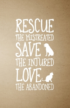 Rescue the Mistreated Save the Injured Love the Abandoned A5 Lined Notebook: Funny Graphic Pet Blank Journal For Veterinary Pet Owner. Unique Student ... Composition Great For Home School Writing