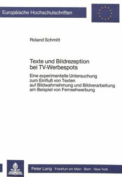Texte Und Bildrezeption Bei Tv-Werbespots: Eine Experimentelle Untersuchung Zum Einfluss Von Texten Auf Bildwahrnehmung Und Bildverarbeitung Am Beispi