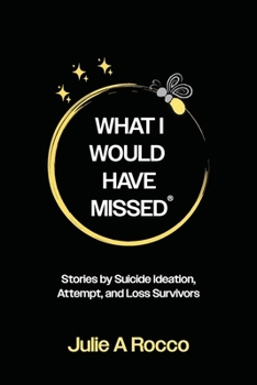 Paperback What I Would Have Missed: Stories by Suicide Ideation, Attempt and Loss Survivors Book
