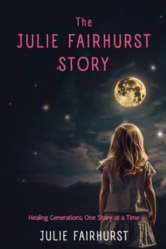 Paperback The Julie Fairhurst Story: Healing Generations, One Story at a Time Book