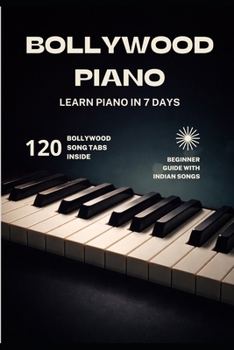 BOLLYWOOD PIANO: Learn Piano In 7 Days (Bollywood Music Series)