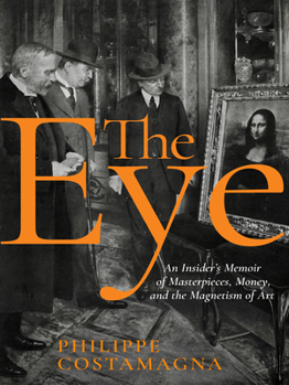 Hardcover The Eye: An Insider's Memoir of Masterpieces, Money, and the Magnetism of Art Book