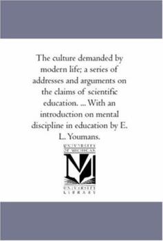 Paperback The Culture Demanded by Modern Life; A Series of Addresses and Arguments On the Claims of Scientific Education. ... With An introduction On Mental Dis Book