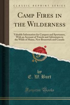 Paperback Camp Fires in the Wilderness: Valuable Information for Campers and Sportsmen, with an Account of Travels and Adventures in the Wilds of Maine, New B Book