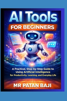 Paperback AI Tools for Beginners: A Practical, Step-by-Step Guide to Using Artificial Intelligence for Productivity, Learning, and Everyday Life Book