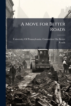 Paperback A Move for Better Roads: Essays On Roadmaking and Maintenance and Road Laws, for Which Prizes Or Honorable Mention Were Awarded Through the University Book