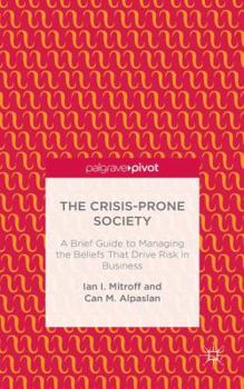 Hardcover The Crisis-Prone Society: A Brief Guide to Managing the Beliefs That Drive Risk in Business Book