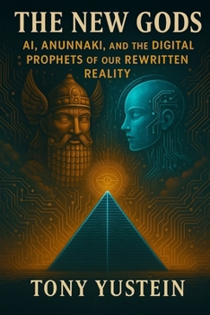 The New Gods: AI, Anunnaki, and the Digital Prophets of Our Rewritten Reality