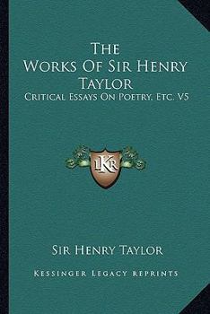 Paperback The Works of Sir Henry Taylor: Critical Essays on Poetry, Etc. V5 Book