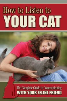 Paperback How to Listen to Your Cat: The Complete Guide to Communicating with Your Feline Friend Book