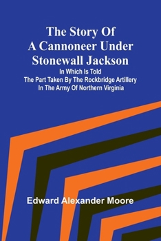 Paperback The Story of a Cannoneer Under Stonewall Jackson;In Which is Told the Part Taken by the Rockbridge Artillery in the Army of Northern Virginia Book