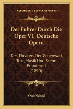 Paperback Der Fuhrer Durch Die Oper V1, Deutsche Opern: Des Theaters Der Gegenwart, Text, Musik Und Scene Erlauternd (1890) [German] Book