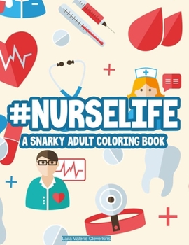 #Nurselife A Snarky Adult Coloring Book: Anti-Stress Coloring Sheets, Mandalas, Patterns, And Funny Nurse Quotes And Designs To Color