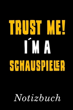 Trust Me I´m A Schauspieler Notizbuch: | Notizbuch mit 110 linierten Seiten | Format 6x9 DIN A5 | Soft cover matt | (German Edition)