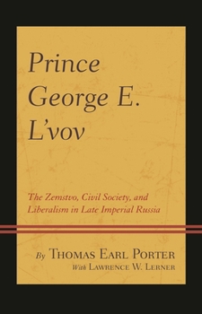 Hardcover Prince George E. L'vov: The Zemstvo, Civil Society, and Liberalism in Late Imperial Russia Book