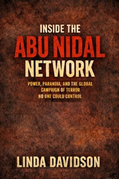 Inside the Abu Nidal Network: Power, Paranoia, and the Global Campaign of Terror No One Could Control (Terror Without Borders A Global Terrorism History Series)