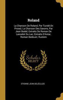 Hardcover Roland: La Chanson De Roland, Par Turold (In Prose); La Chanson Des Saxons, Par Jean Bodel; Extraits De Roman De Lancelot Du L [French] Book