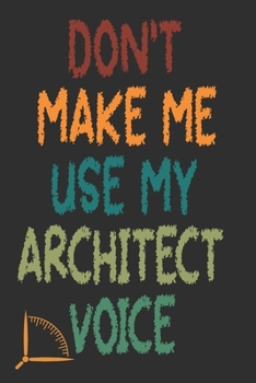 Paperback Don't Make Me Use My Architect Voice: Funny Architecture Design Work Notebook Gift For Architects Book