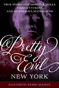 Paperback Pretty Evil New York: True Stories of Mobster Molls, Violent Vixens, and Murderous Matriarchs Book