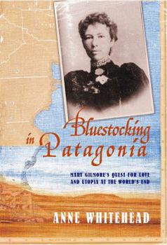 Hardcover Bluestocking in Patagonia: Mary Gilmore's Quest for Love and Utopia at the World's End Book