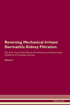 Paperback Reversing Mechanical Irritant Dermatitis: Kidney Filtration The Raw Vegan Plant-Based Detoxification & Regeneration Workbook for Healing Patients. Vol Book