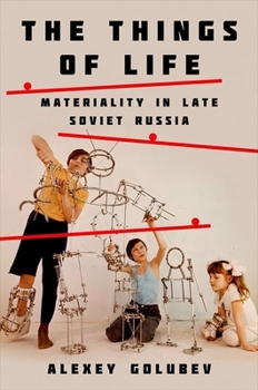 Hardcover Things of Life: Materiality in Late Soviet Russia Book