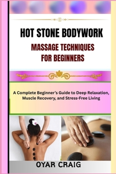 Paperback HOT STONE BODYWORK MASSAGE TECHNIQUES FOR BEGINNERS: A Complete Beginner’s Guide to Deep Relaxation, Muscle Recovery, and Stress-Free Living Book