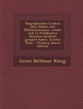 Paperback Biographisches Lexikon Aller Helden Und Militairpersonen, Welche Sich in Preussischen Diensten Beruhmt Gemacht Haben. Zweiter Theil. [German] Book