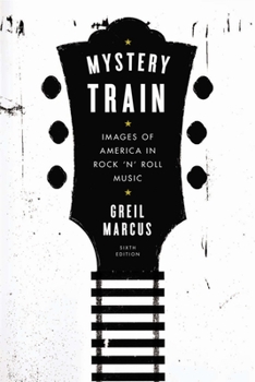 Paperback Mystery Train: Images of America in Rock 'n' Roll Music: Sixth Edition Book