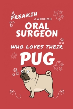A Freakin Awesome Oral Surgeon Who Loves Their Pug: Perfect Gag Gift For An Oral Surgeon Who Happens To Be Freaking Awesome And Love Their Doggo! | ... | Work | Job | Humour and Banter | Birthday|