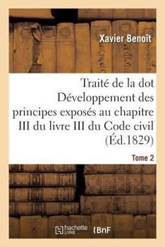 Paperback Traité de la Dot Développement Des Principes: Chapitre III Du Livre III Du Code Civil Tome 2 [French] Book