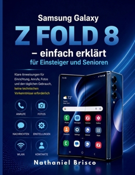 Samsung Galaxy Z Fold 8 – einfach erklärt für Einsteiger und Senioren: Klare Anweisungen für Einrichtung, Anrufe, Fotos und den täglichen Gebrauch, ... Vorkenntnisse erforderlich (German Edition)
