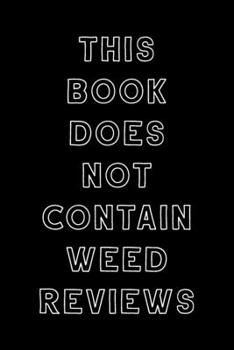 Paperback This Book Does Not Contain Weed Reviews: A Cannabis Logbook for Keeping Track of Different Strains, Their Effects, Symptoms Relieved and Ratings. Book