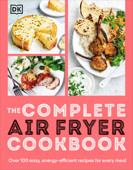 Paperback The Complete Air Fryer Cookbook: Over 100 Easy, Energy-Efficient Recipes for Every Meal Book