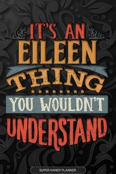 Eileen: It's An Eileen Thing You Wouldn't Understand - Eileen Name Planner With Notebook Journal Calendar Personel Goals Password Manager & Much More, Perfect Gift For A Female Called Eileen