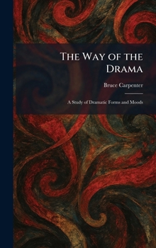 The Way of the Drama: A Study of Dramatic Forms and Moods