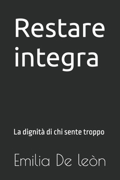 Paperback Restare integra: La dignità di chi sente troppo [Italian] Book