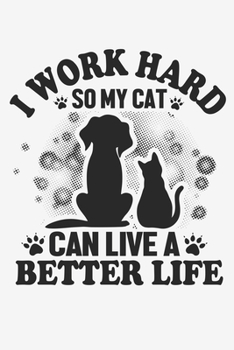 I Work Hard So My Cat Can Live Better Live: Lined Notebook / Journal Gift For Him Her, 130 Pages 6x9, Soft Cover Matte Finish