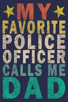 My Favorite Police Officer Calls Me Dad: Funny Vintage Police Officer Gift Journal