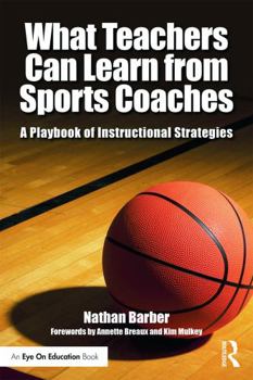 Paperback What Teachers Can Learn From Sports Coaches: A Playbook of Instructional Strategies Book