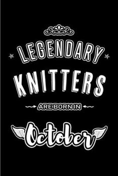 Paperback Legendary Knitters are born in October: Blank Line Journal, Notebook or Diary is Perfect for the October Borns. Makes an Awesome Birthday Gift and an Book