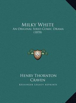 Milky White: An Original Serio-Comic Drama