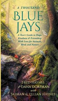 Paperback A Thousand Blue Jays: A Teen's Guide to Hugs, Kindness & Friendship with Love for Animals, Birds and Nature Book