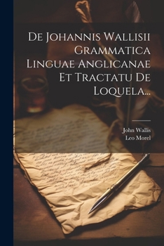 Paperback De Johannis Wallisii Grammatica Linguae Anglicanae Et Tractatu De Loquela... [Latin] Book