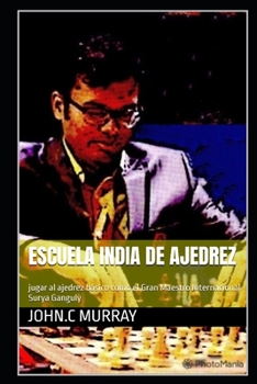 Escuela india de ajedrez: jugar al ajedrez básico como el Gran Maestro Internacional Surya Ganguly (Spanish Edition)
