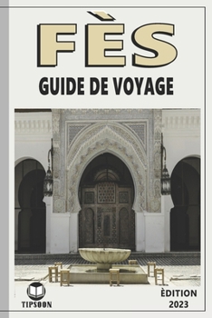 Paperback Fès Guide De Voyage: édition 2023: Guide de Voyage Au Maroc: La Ville de Fès [French] Book