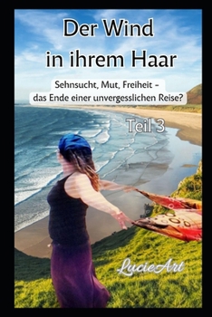 Der Wind in ihrem Haar, Teil 3: Sehnsucht, Mut, Freiheit - das Ende einer unvergesslichen Reise?