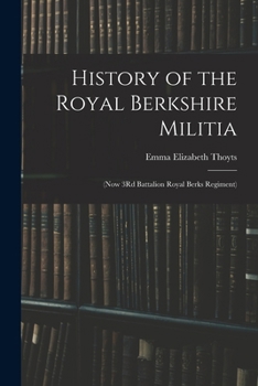 Paperback History of the Royal Berkshire Militia: (Now 3Rd Battalion Royal Berks Regiment) Book