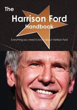 Paperback The Harrison Ford Handbook - Everything You Need to Know about Harrison Ford Book